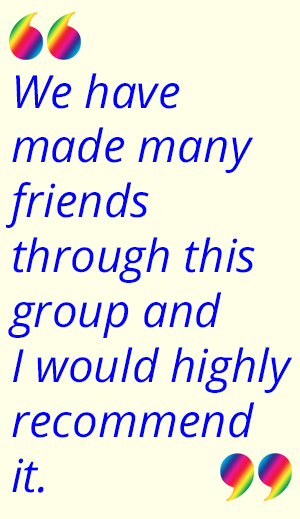 "We have made many friends through this group and I would highly recommend it."